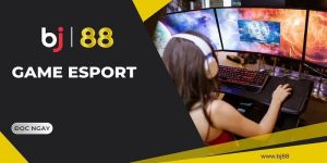 Esports BJ88 - Thế Giới Thể Thao Điện Tử Cực Hot 2024